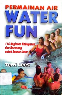Image of Permainan air water fun : 116 Kegiatan kebugaran dan berenang untuk semua umur