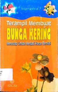 Image of Terampil membuat bunga kering : Menyulap limbah menjadi hiasa bernilai